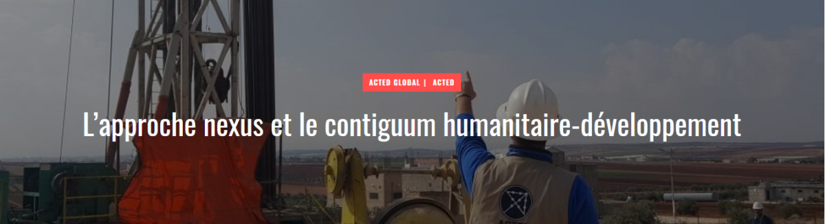 ACTED Global ACTED L’approche nexus et le contiguum humanitaire-développement